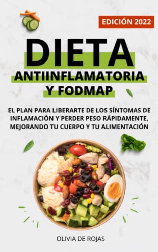 Dieta Antiinflamatoria y Dieta Fodmap: Como mejorar tu cuerpo con una vida sana, liberarte de los síntomas de inflamación y perder peso rápidamente